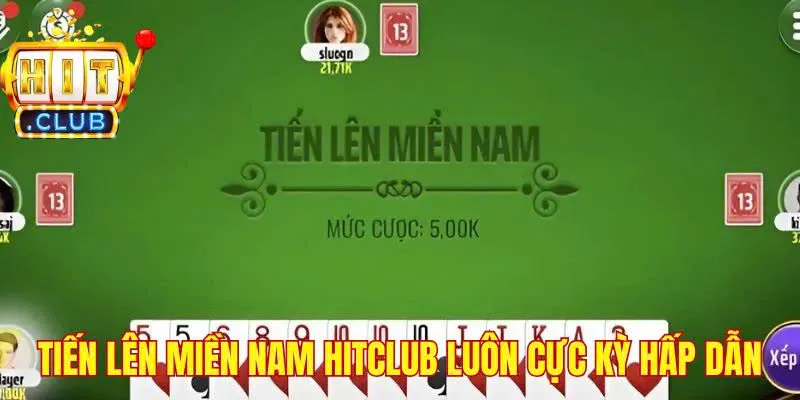 Tiến lên miền Nam Hitclub luôn cực kỳ hấp dẫn
