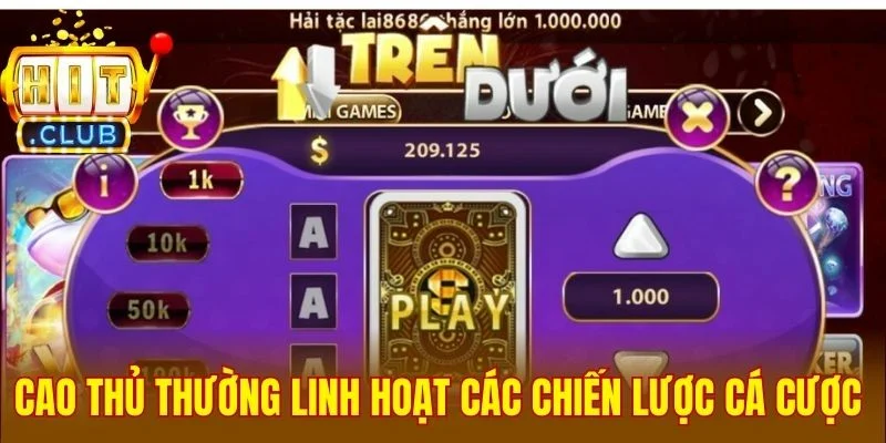 Cao thủ thường linh hoạt các chiến lược cá cược